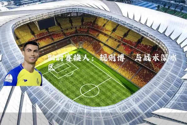加时赛换人:规则博弈与战术深水区