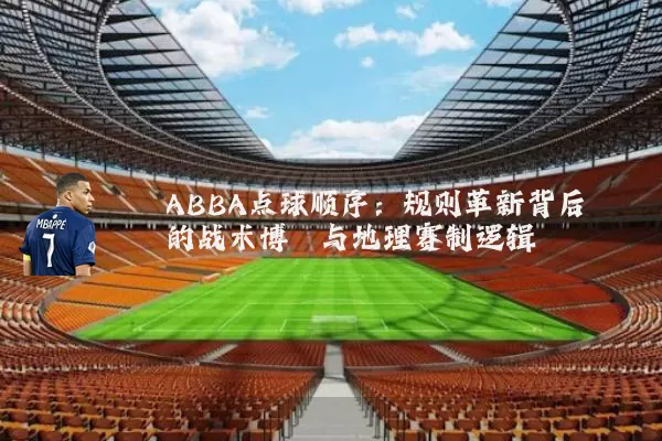 ABBA点球顺序:规则革新背后的战术博弈与地理赛制逻辑