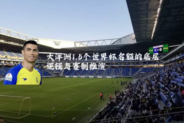 大洋洲1.5个世界杯名额的底层逻辑与赛制推演