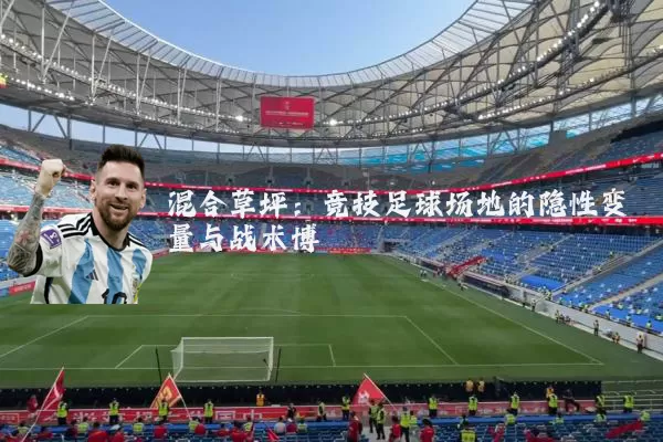 混合草坪：竞技足球场地的隐性变量与战术博弈