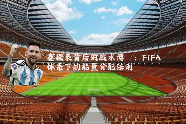 赛程表背后的战术博弈:FIFA体系下的能量分配法则